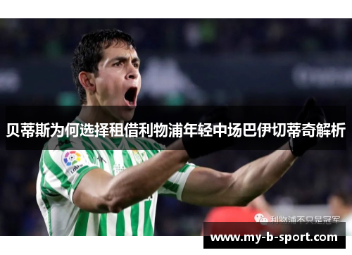 贝蒂斯为何选择租借利物浦年轻中场巴伊切蒂奇解析